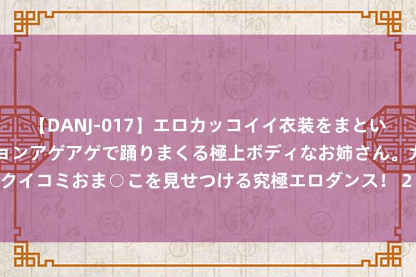 【DANJ-017】エロカッコイイ衣装をまとい、エグイポーズでテンションアゲアゲで踊りまくる極上ボディなお姉さん。ガンガンに腰を振り、クイコミおま○こを見せつける究極エロダンス！ 2 拿到欧洲杯冠军后，奥尔莫将头发染成了银白色