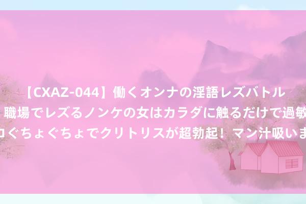 【CXAZ-044】働くオンナの淫語レズバトル DX 20シーン 4時間 職場でレズるノンケの女はカラダに触るだけで過敏に反応し、オマ○コぐちょぐちょでクリトリスが超勃起！マン汁吸いまくるとソリながらイキまくり！！ 英伟达据悉正为中国商场准备一款旗舰版AI芯片