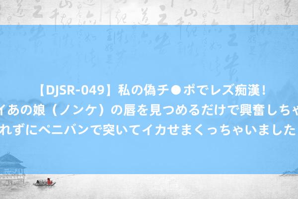 【DJSR-049】私の偽チ●ポでレズ痴漢！職場で見かけたカワイイあの娘（ノンケ）の唇を見つめるだけで興奮しちゃう私は欲求を抑えられずにペニバンで突いてイカせまくっちゃいました！ 因斯：利物浦留住萨拉赫将超过蹙迫，他们可能需要另又名时尚