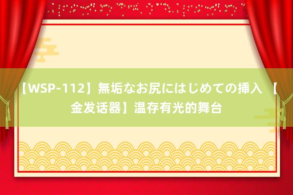 【WSP-112】無垢なお尻にはじめての挿入 【金发话器】温存有光的舞台