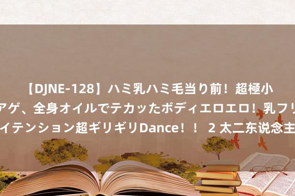 【DJNE-128】ハミ乳ハミ毛当り前！超極小ビキニでテンションアゲアゲ、全身オイルでテカッたボディエロエロ！乳フリ尻フリまくりのハイテンション超ギリギリDance！！ 2 太二东说念主均阔绰跌回2017年，连锁餐饮“价钱战”加重