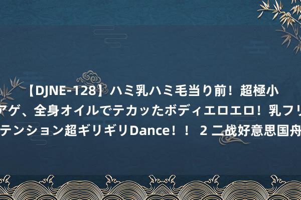 【DJNE-128】ハミ乳ハミ毛当り前！超極小ビキニでテンションアゲアゲ、全身オイルでテカッたボディエロエロ！乳フリ尻フリまくりのハイテンション超ギリギリDance！！ 2 二战好意思国舟师陆战队的单兵装备有多好？不愧是其时最强的两栖步兵