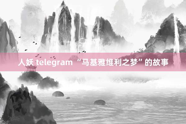 人妖 telegram “马基雅维利之梦”的故事