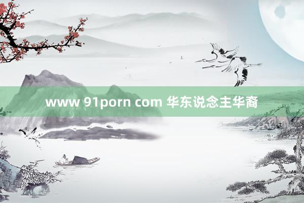 www 91porn com 华东说念主华裔