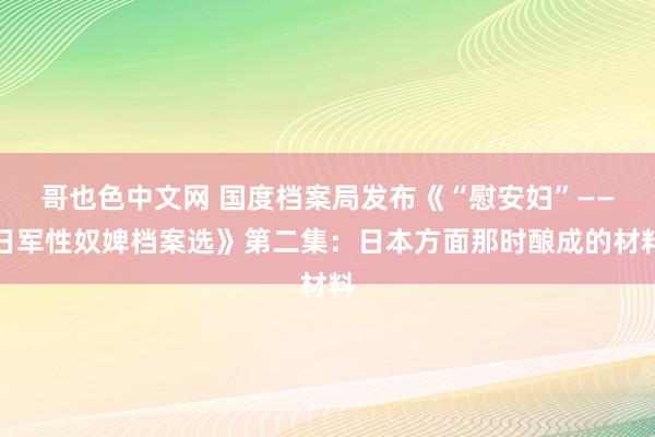 哥也色中文网 国度档案局发布《“慰安妇”——日军性奴婢档案选》第二集：日本方面那时酿成的材料