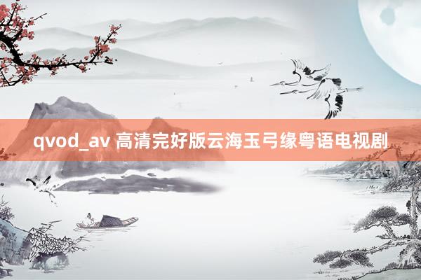 qvod_av 高清完好版云海玉弓缘粤语电视剧